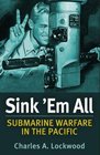 Sink 'Em All Submarine Warfare in the Pacific