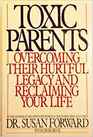 Toxic Parents : Overcoming Their Hurtful Legacy and Reclaiming Your Life