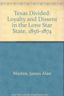 Texas Divided Loyalty and Dissent in the Lone Star State 18561874