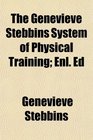 The Genevieve Stebbins System of Physical Training Enl Ed