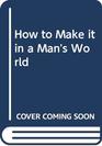 How to Make it in a Man's World