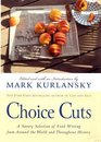 Choice Cuts : A Savory Selection of Food Writing from Around the World and Throughout History