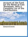 Account of the Fund for the Relief of East Tennessee With a Complete List of the Contributions