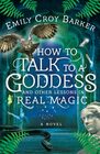 How to Talk to a Goddess and Other Lessons in Real Magic (The Thinking Woman's Guide to Real Magic)