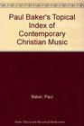 Paul Baker's Topical Index of Contemporary Christian Music