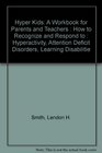 Hyper Kids A Workbook for Parents and Teachers  How to Recognize and Respond to  Hyperactivity Attention Deficit Disorders Learning Disabilitie