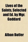 Lives of the Saints Selected and Ed by Mgr Goddard