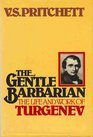 The Gentle Barbarian The Life and Work of Turgenev