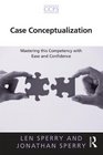 Case Conceptualization: Mastering this Competency with Ease and Confidence (Core Competencies in Psychotherapy Series)