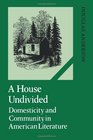 A House Undivided Domesticity and Community in American Literature