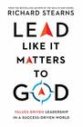 Lead Like It Matters to God ValuesDriven Leadership in a SuccessDriven World