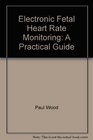 Electronic Fetal Heart Rate Monitoring A Practical Guide