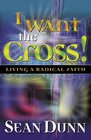 I Want the Cross Living a Radical Faith