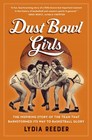 Dust Bowl Girls: The Inspiring Story of the Team That Barnstormed Its Way to Basketball Glory