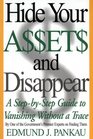 Hide Your Assets and Disappear A StepbyStep Guide to Vanishing Without a Trace