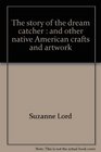 The story of the dream catcher And other native American crafts and artwork