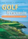 Golf Wisconsin The Official Guide to the State's Top 25 Public Courses    Plus 50 More Fun Places to Play