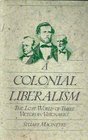 A Colonial Liberalism The Lost World of Three Victorian Visionaries