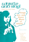 Whistle and Sing Songs Airs and Dance Music of Ireland