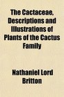 The Cactaceae Descriptions and Illustrations of Plants of the Cactus Family