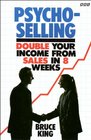 Psychoselling How to Double Your Income from Sales in Eight Weeks