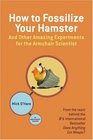 How to Fossilize Your Hamster And Other Amazing Experiments for the Armchair Scientist