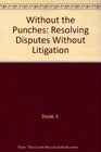Without the Punches Resolving Disputes Without Litigation