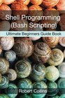 Shell Programming and Bash Scripting Ultimate Beginners Guide Book