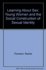 Learning About Sex Young Women and the Social Construction of Sexual Identity