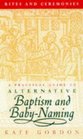Rites and Ceremonies An Alternative Guide to Baptism and Babynaming