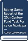 Rating Game Report of the 20th Century Fund Task Force on Municipal Bond Credit Rating
