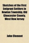 Sketches of the First Emigrant Settlers in Newton Township Old Gloucester County West New Jersey