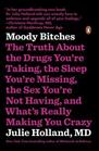 Moody Bitches The Truth About the Drugs You're Taking The Sleep You're Missing The Sex You're Not Having and What's Really Making You Crazy