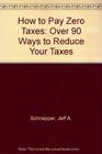 How to Pay Zero Taxes 1990 Hundreds of Ways to Reduce Your Taxes Legally  To Nothing