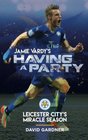 Jamie Vardy's Having a Party Leicester City's Miracle Season