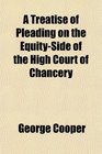 A Treatise of Pleading on the EquitySide of the High Court of Chancery