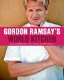 Gordon Ramsay's World Kitchen Easy and Delicious New Twists on 10 Cuisines