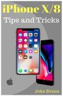 iPhone X, 8(Plus): Tips and Tricks for Your new iPhone: iPhone X ,iPhone 8, iPhone 8 Plus ,IOS 11,Tips and Tricks, User Guide, User Manual, Apple