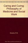 Caring and Curing A Philosophy of Medicine and Social Work
