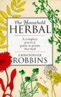 The Household Herbal A Complete Practical Guide to Plants That Heal