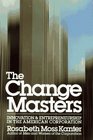 The Change Masters Innovation and Entrepreneurship in the American Corporation