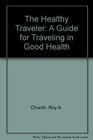 The Healthy Traveler A Guide for Traveling in Good Health