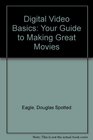 Digital Video Basics Your Guide to Making Great Movies