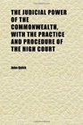 The Judicial Power of the Commonwealth With the Practice and Procedure of the High Court