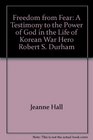 Freedom from Fear A Testimony to the Power of God in the Life of Korean War Hero Robert S Durham