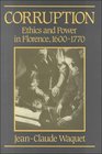 Corruption Ethics and Power in Florence 16001770