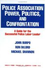 Police Association Power Politics and Confrontation A Guide for the Successful Police Labor Leader