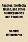 Agathos the Rocky Island and Other Sunday Stories and Parables