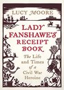 Lady Fanshawe's Receipt Book The Life and Times of a Civil War Heroine