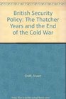 British Security Policy The Thatcher Years and the End of the Cold War